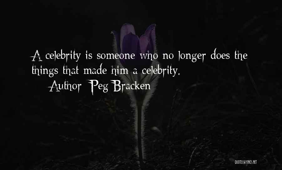 Peg Bracken Quotes: A Celebrity Is Someone Who No Longer Does The Things That Made Him A Celebrity.