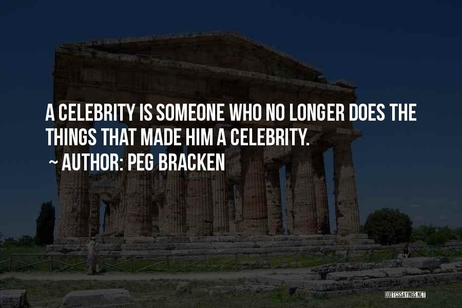 Peg Bracken Quotes: A Celebrity Is Someone Who No Longer Does The Things That Made Him A Celebrity.
