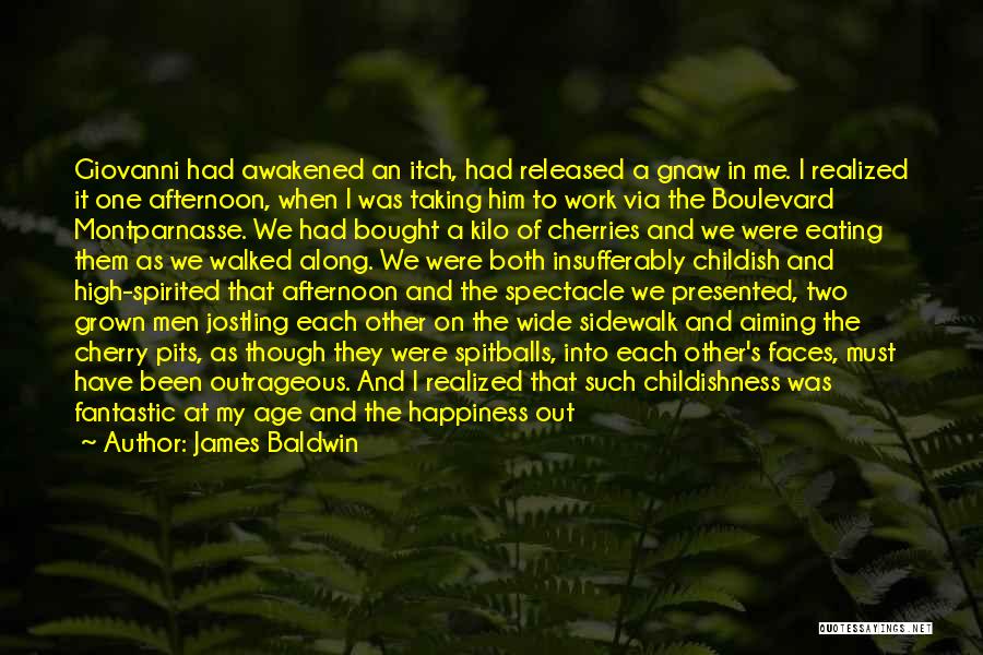 James Baldwin Quotes: Giovanni Had Awakened An Itch, Had Released A Gnaw In Me. I Realized It One Afternoon, When I Was Taking