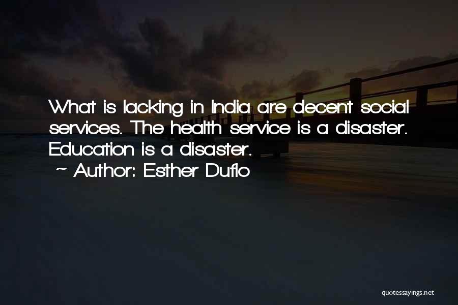 Esther Duflo Quotes: What Is Lacking In India Are Decent Social Services. The Health Service Is A Disaster. Education Is A Disaster.