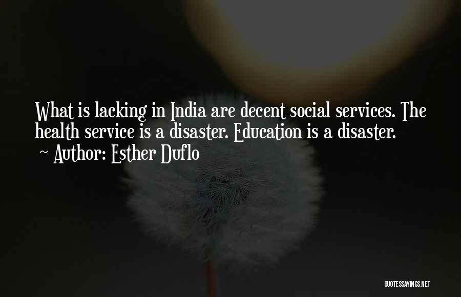 Esther Duflo Quotes: What Is Lacking In India Are Decent Social Services. The Health Service Is A Disaster. Education Is A Disaster.