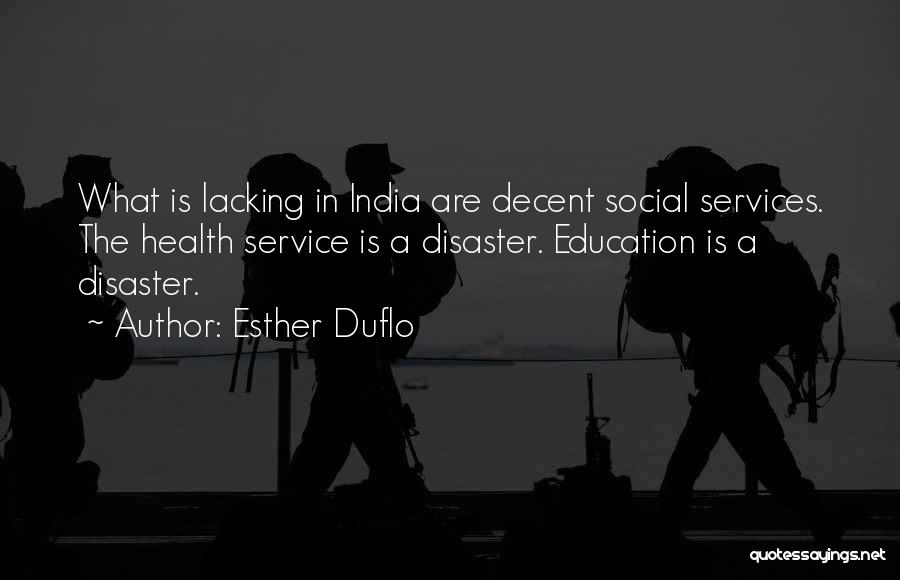 Esther Duflo Quotes: What Is Lacking In India Are Decent Social Services. The Health Service Is A Disaster. Education Is A Disaster.