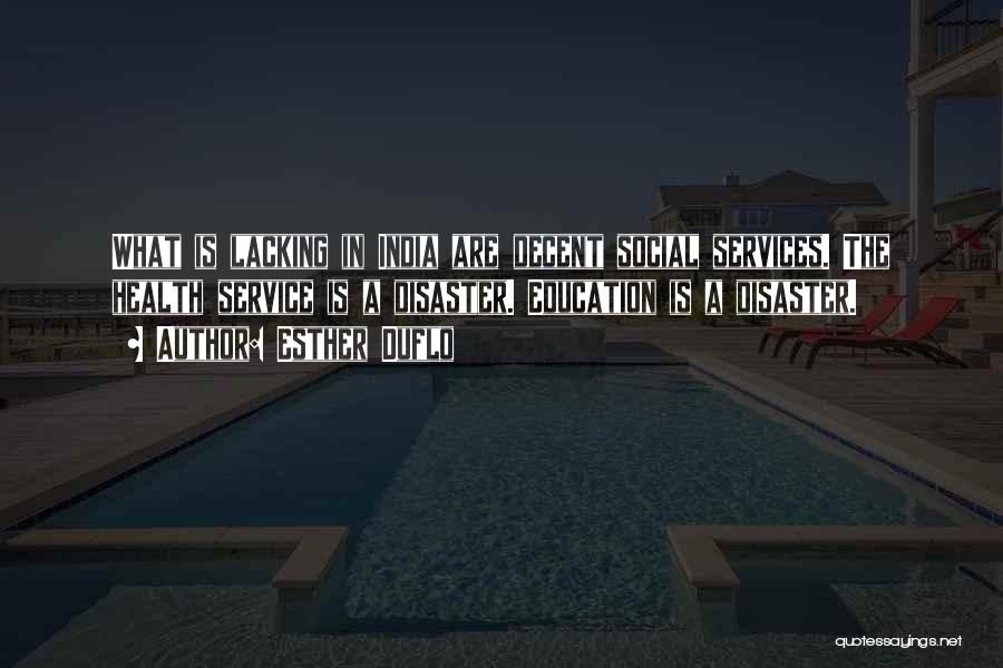 Esther Duflo Quotes: What Is Lacking In India Are Decent Social Services. The Health Service Is A Disaster. Education Is A Disaster.