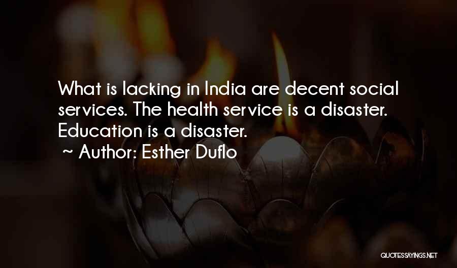 Esther Duflo Quotes: What Is Lacking In India Are Decent Social Services. The Health Service Is A Disaster. Education Is A Disaster.