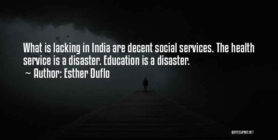 Esther Duflo Quotes: What Is Lacking In India Are Decent Social Services. The Health Service Is A Disaster. Education Is A Disaster.