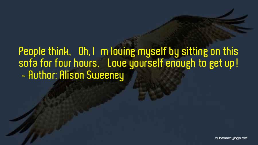 Alison Sweeney Quotes: People Think, 'oh, I'm Loving Myself By Sitting On This Sofa For Four Hours.' Love Yourself Enough To Get Up!