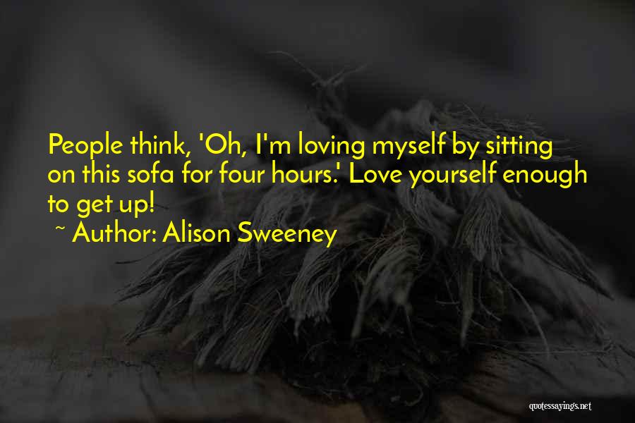 Alison Sweeney Quotes: People Think, 'oh, I'm Loving Myself By Sitting On This Sofa For Four Hours.' Love Yourself Enough To Get Up!