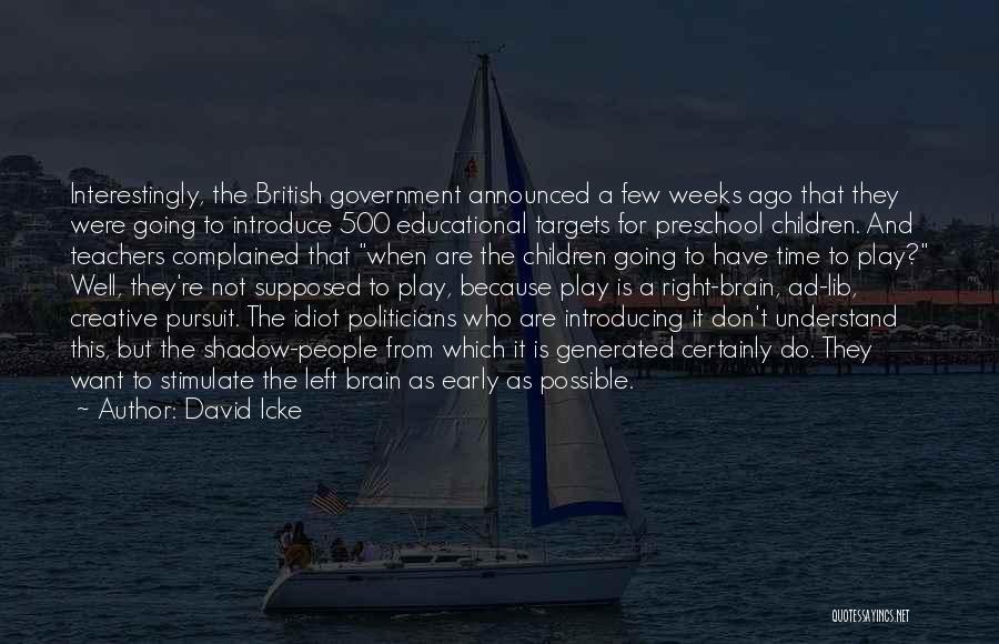 David Icke Quotes: Interestingly, The British Government Announced A Few Weeks Ago That They Were Going To Introduce 500 Educational Targets For Preschool