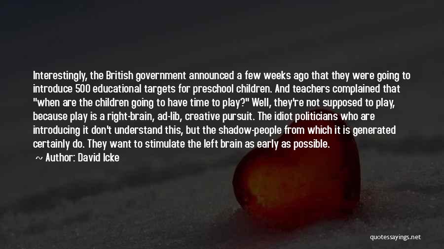 David Icke Quotes: Interestingly, The British Government Announced A Few Weeks Ago That They Were Going To Introduce 500 Educational Targets For Preschool
