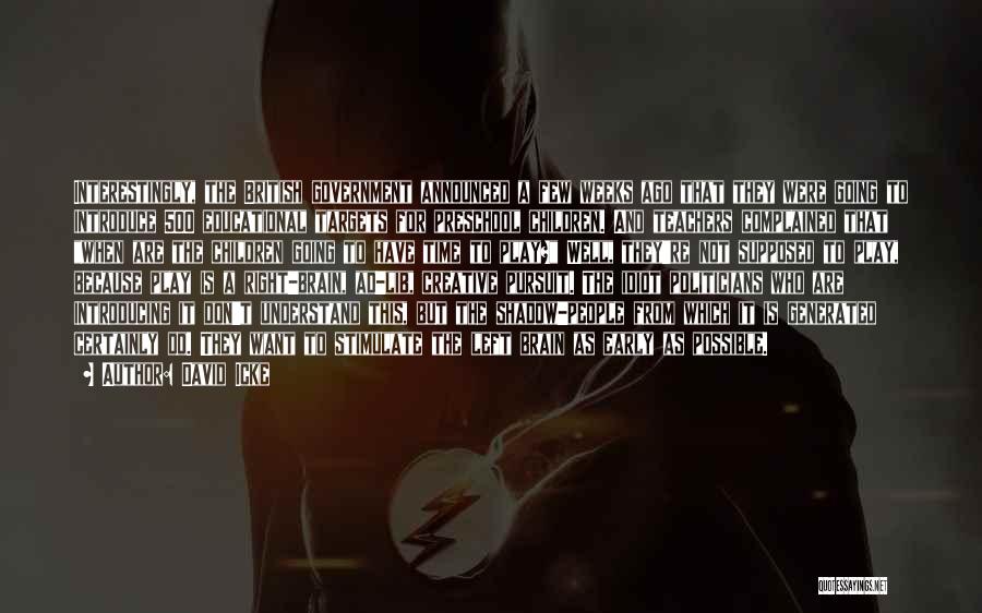David Icke Quotes: Interestingly, The British Government Announced A Few Weeks Ago That They Were Going To Introduce 500 Educational Targets For Preschool