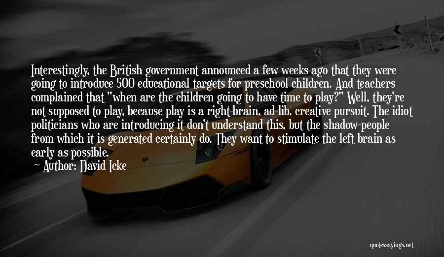 David Icke Quotes: Interestingly, The British Government Announced A Few Weeks Ago That They Were Going To Introduce 500 Educational Targets For Preschool