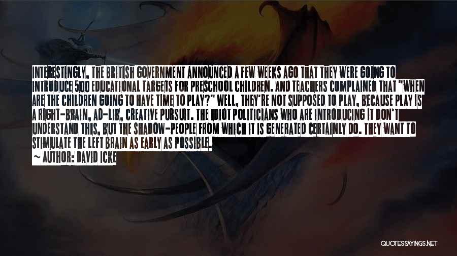 David Icke Quotes: Interestingly, The British Government Announced A Few Weeks Ago That They Were Going To Introduce 500 Educational Targets For Preschool