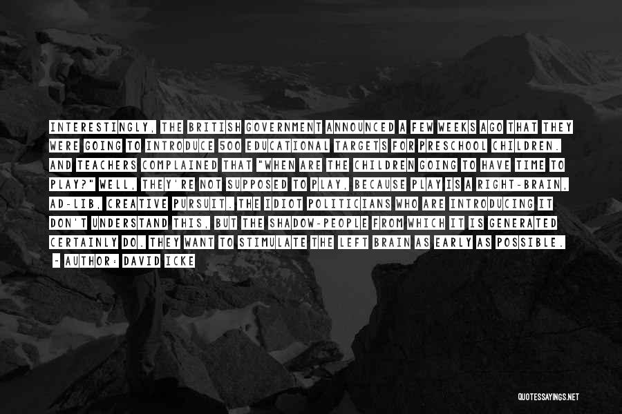 David Icke Quotes: Interestingly, The British Government Announced A Few Weeks Ago That They Were Going To Introduce 500 Educational Targets For Preschool