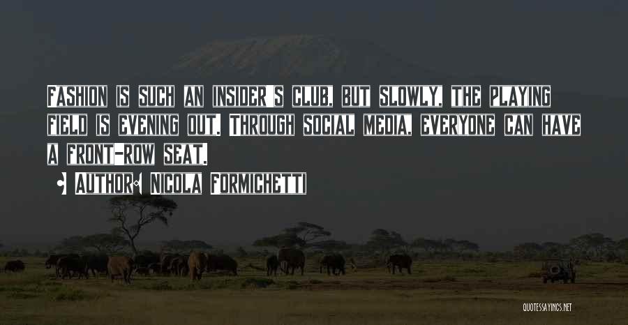 Nicola Formichetti Quotes: Fashion Is Such An Insider's Club, But Slowly, The Playing Field Is Evening Out. Through Social Media, Everyone Can Have