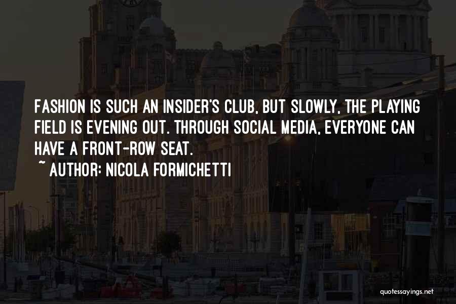 Nicola Formichetti Quotes: Fashion Is Such An Insider's Club, But Slowly, The Playing Field Is Evening Out. Through Social Media, Everyone Can Have