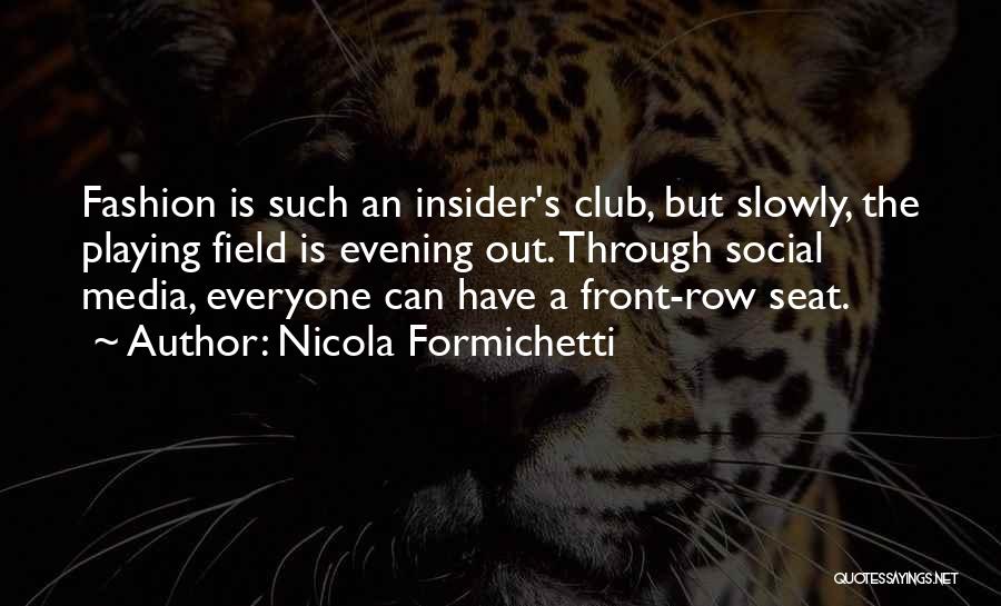 Nicola Formichetti Quotes: Fashion Is Such An Insider's Club, But Slowly, The Playing Field Is Evening Out. Through Social Media, Everyone Can Have
