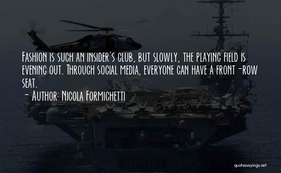 Nicola Formichetti Quotes: Fashion Is Such An Insider's Club, But Slowly, The Playing Field Is Evening Out. Through Social Media, Everyone Can Have