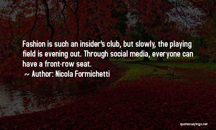 Nicola Formichetti Quotes: Fashion Is Such An Insider's Club, But Slowly, The Playing Field Is Evening Out. Through Social Media, Everyone Can Have