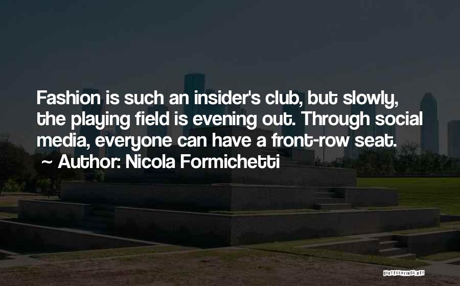 Nicola Formichetti Quotes: Fashion Is Such An Insider's Club, But Slowly, The Playing Field Is Evening Out. Through Social Media, Everyone Can Have