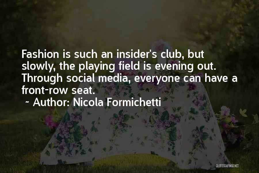 Nicola Formichetti Quotes: Fashion Is Such An Insider's Club, But Slowly, The Playing Field Is Evening Out. Through Social Media, Everyone Can Have