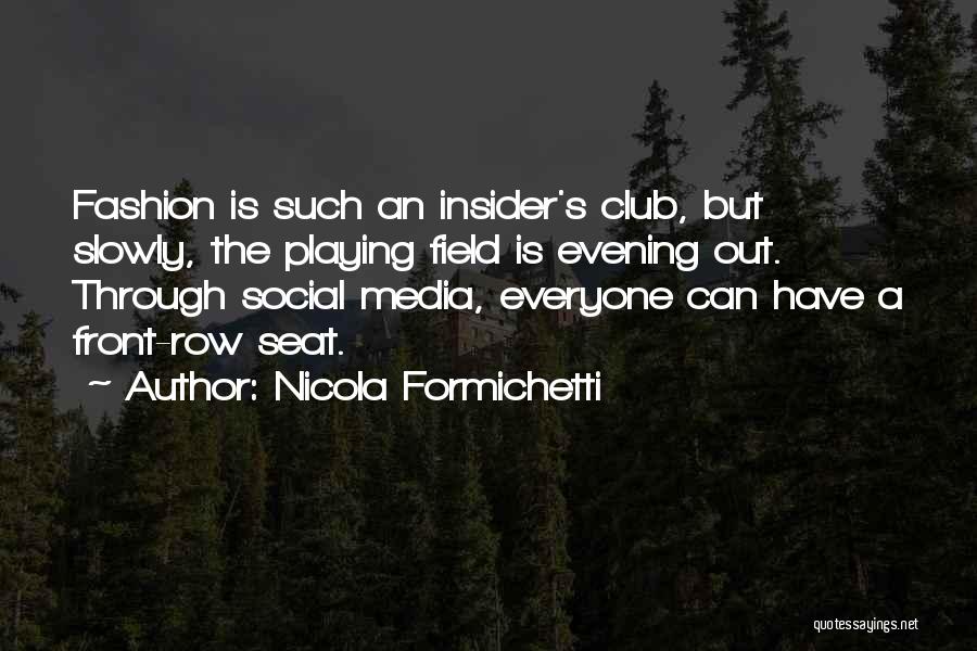 Nicola Formichetti Quotes: Fashion Is Such An Insider's Club, But Slowly, The Playing Field Is Evening Out. Through Social Media, Everyone Can Have