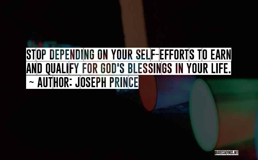 Joseph Prince Quotes: Stop Depending On Your Self-efforts To Earn And Qualify For God's Blessings In Your Life.