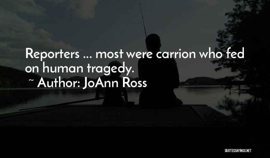 JoAnn Ross Quotes: Reporters ... Most Were Carrion Who Fed On Human Tragedy.