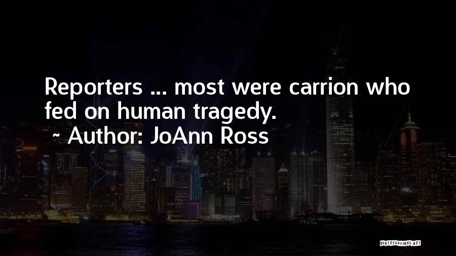 JoAnn Ross Quotes: Reporters ... Most Were Carrion Who Fed On Human Tragedy.