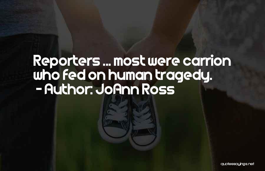 JoAnn Ross Quotes: Reporters ... Most Were Carrion Who Fed On Human Tragedy.