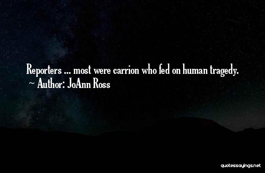 JoAnn Ross Quotes: Reporters ... Most Were Carrion Who Fed On Human Tragedy.