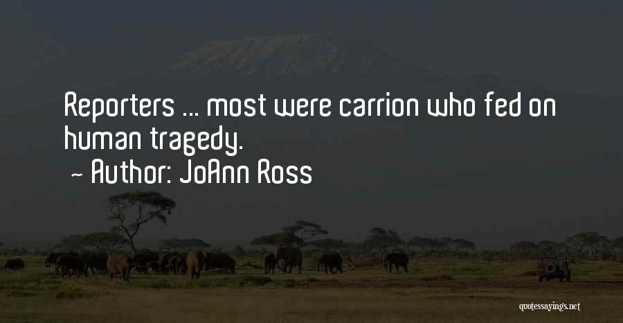 JoAnn Ross Quotes: Reporters ... Most Were Carrion Who Fed On Human Tragedy.