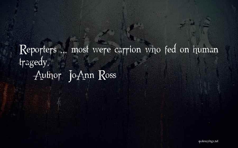 JoAnn Ross Quotes: Reporters ... Most Were Carrion Who Fed On Human Tragedy.