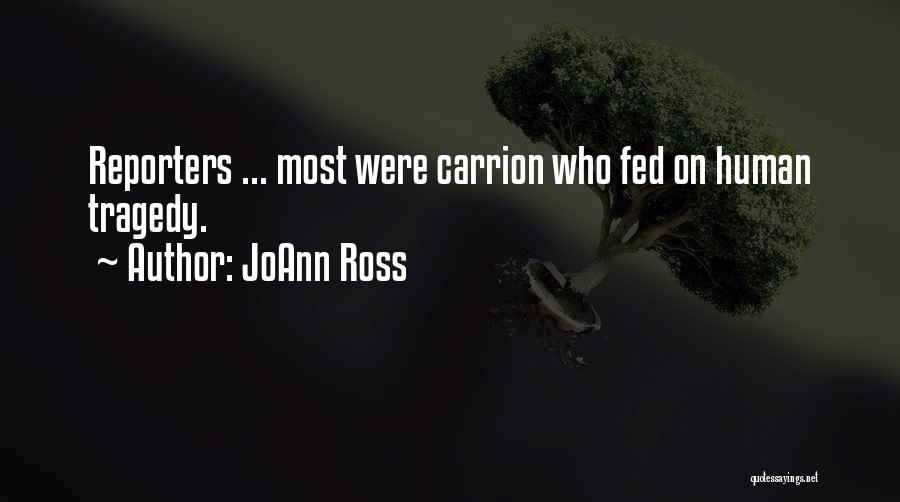 JoAnn Ross Quotes: Reporters ... Most Were Carrion Who Fed On Human Tragedy.
