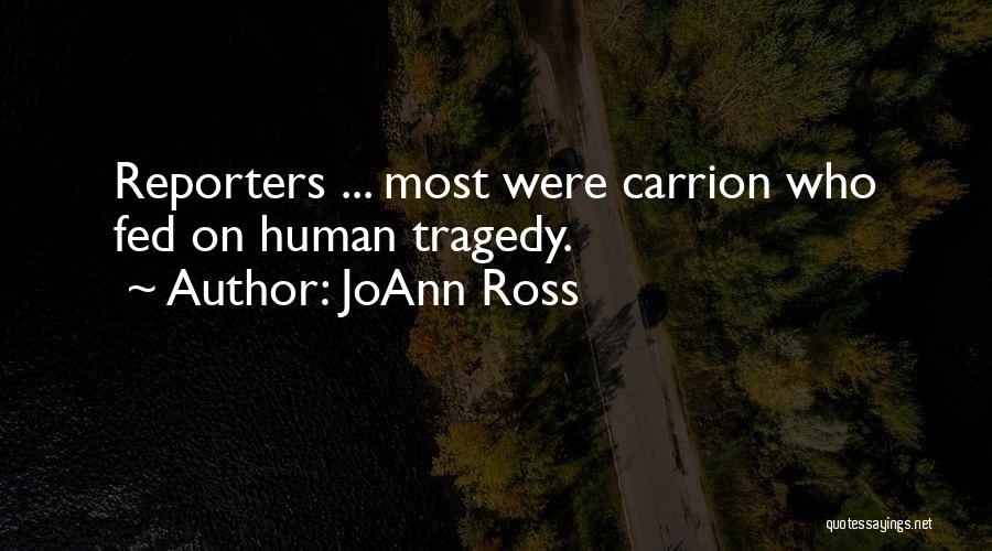 JoAnn Ross Quotes: Reporters ... Most Were Carrion Who Fed On Human Tragedy.