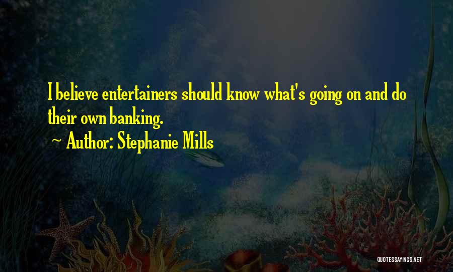 Stephanie Mills Quotes: I Believe Entertainers Should Know What's Going On And Do Their Own Banking.