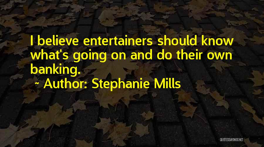 Stephanie Mills Quotes: I Believe Entertainers Should Know What's Going On And Do Their Own Banking.