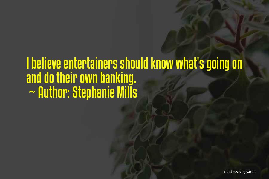 Stephanie Mills Quotes: I Believe Entertainers Should Know What's Going On And Do Their Own Banking.