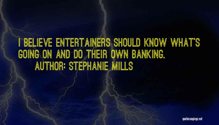 Stephanie Mills Quotes: I Believe Entertainers Should Know What's Going On And Do Their Own Banking.