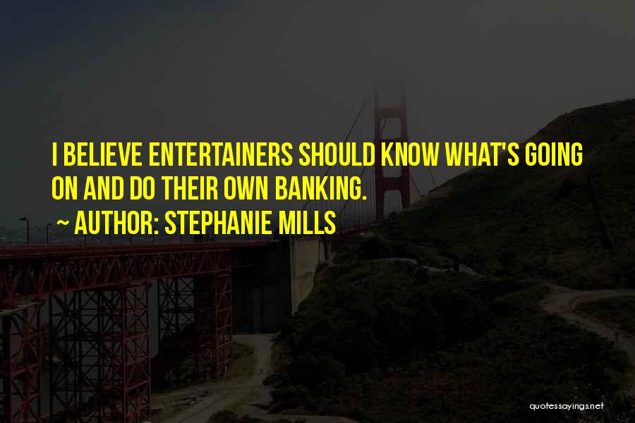 Stephanie Mills Quotes: I Believe Entertainers Should Know What's Going On And Do Their Own Banking.