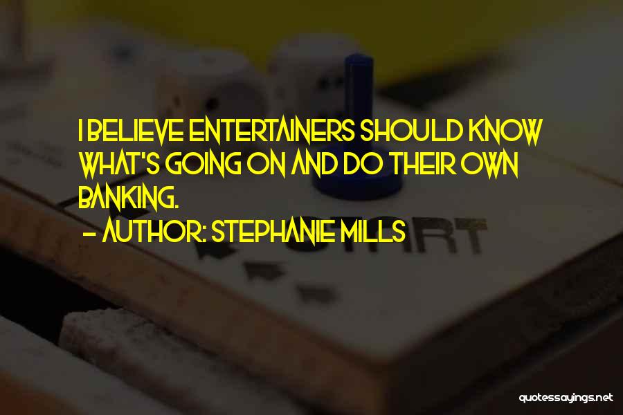 Stephanie Mills Quotes: I Believe Entertainers Should Know What's Going On And Do Their Own Banking.