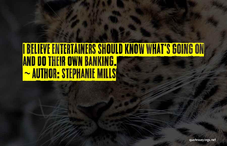 Stephanie Mills Quotes: I Believe Entertainers Should Know What's Going On And Do Their Own Banking.