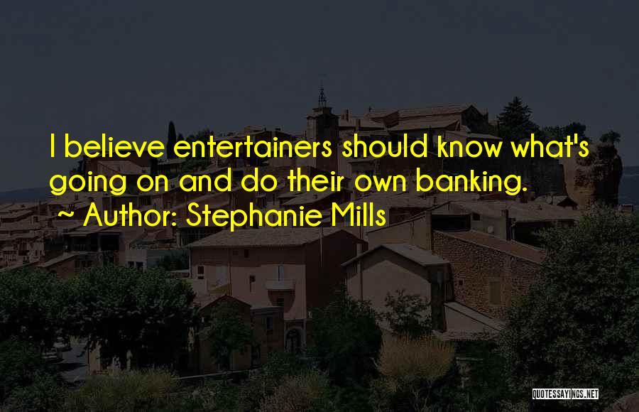 Stephanie Mills Quotes: I Believe Entertainers Should Know What's Going On And Do Their Own Banking.