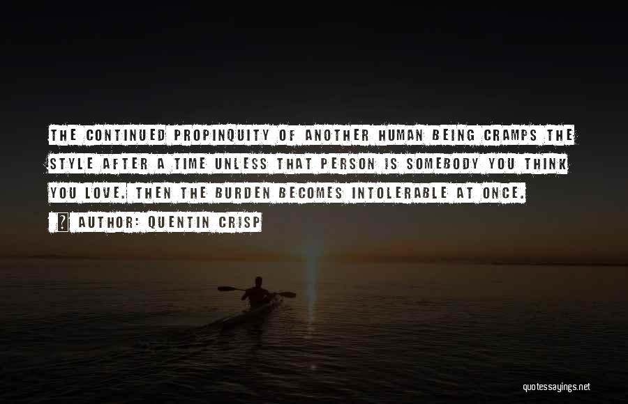 Quentin Crisp Quotes: The Continued Propinquity Of Another Human Being Cramps The Style After A Time Unless That Person Is Somebody You Think