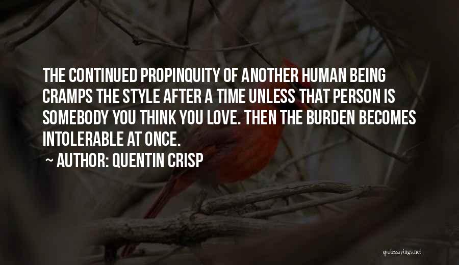 Quentin Crisp Quotes: The Continued Propinquity Of Another Human Being Cramps The Style After A Time Unless That Person Is Somebody You Think
