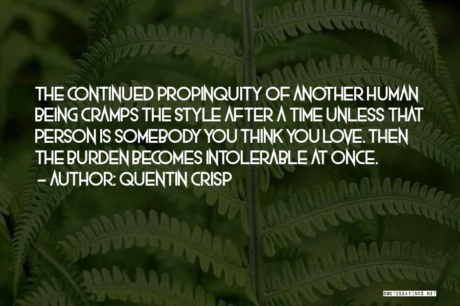 Quentin Crisp Quotes: The Continued Propinquity Of Another Human Being Cramps The Style After A Time Unless That Person Is Somebody You Think