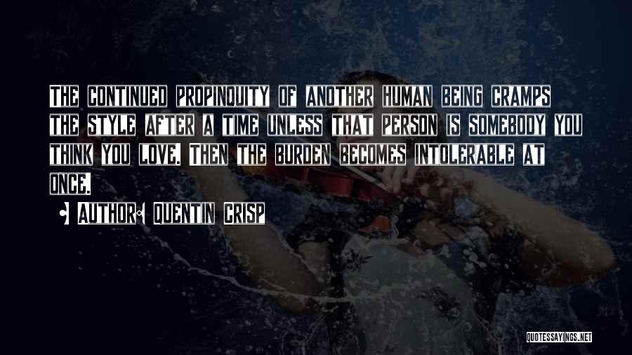 Quentin Crisp Quotes: The Continued Propinquity Of Another Human Being Cramps The Style After A Time Unless That Person Is Somebody You Think