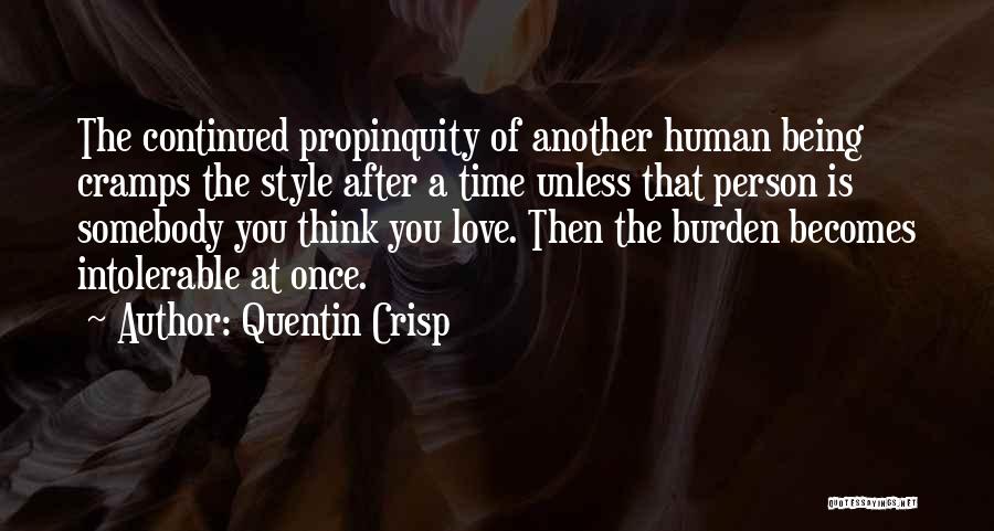 Quentin Crisp Quotes: The Continued Propinquity Of Another Human Being Cramps The Style After A Time Unless That Person Is Somebody You Think