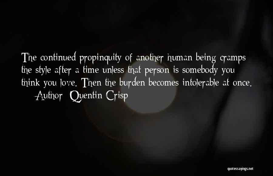 Quentin Crisp Quotes: The Continued Propinquity Of Another Human Being Cramps The Style After A Time Unless That Person Is Somebody You Think