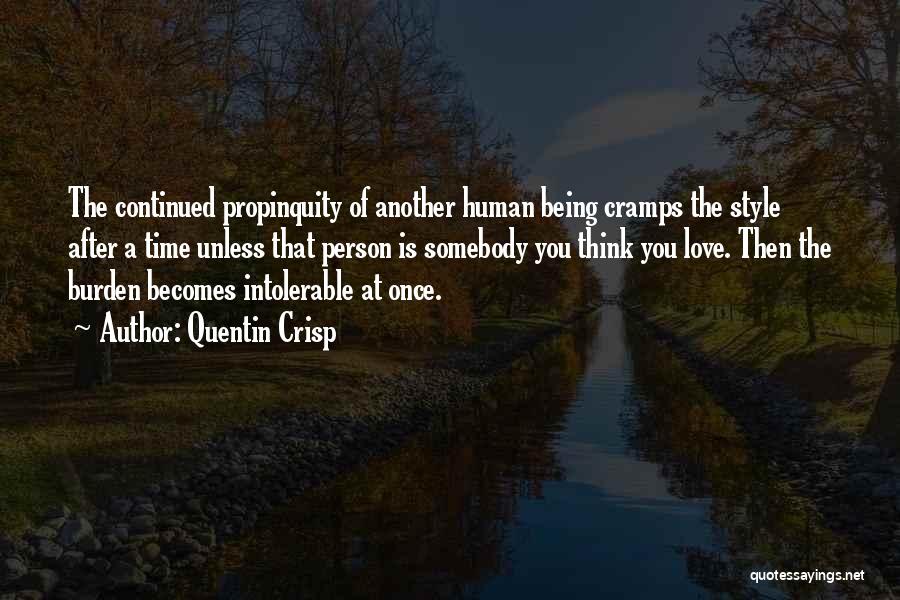 Quentin Crisp Quotes: The Continued Propinquity Of Another Human Being Cramps The Style After A Time Unless That Person Is Somebody You Think