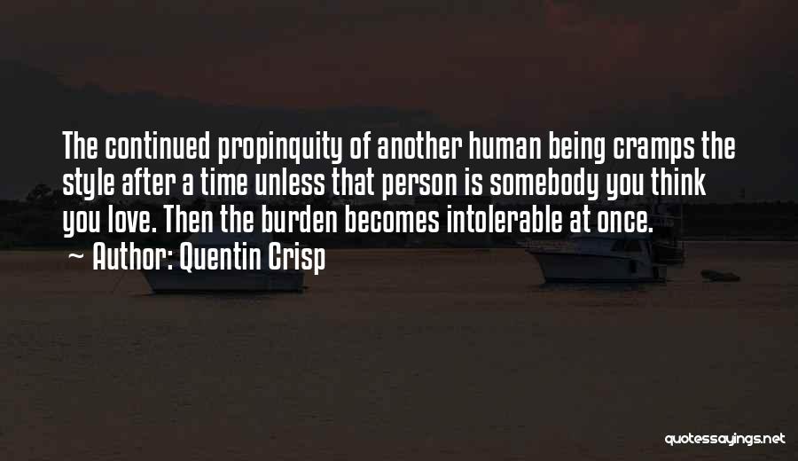 Quentin Crisp Quotes: The Continued Propinquity Of Another Human Being Cramps The Style After A Time Unless That Person Is Somebody You Think